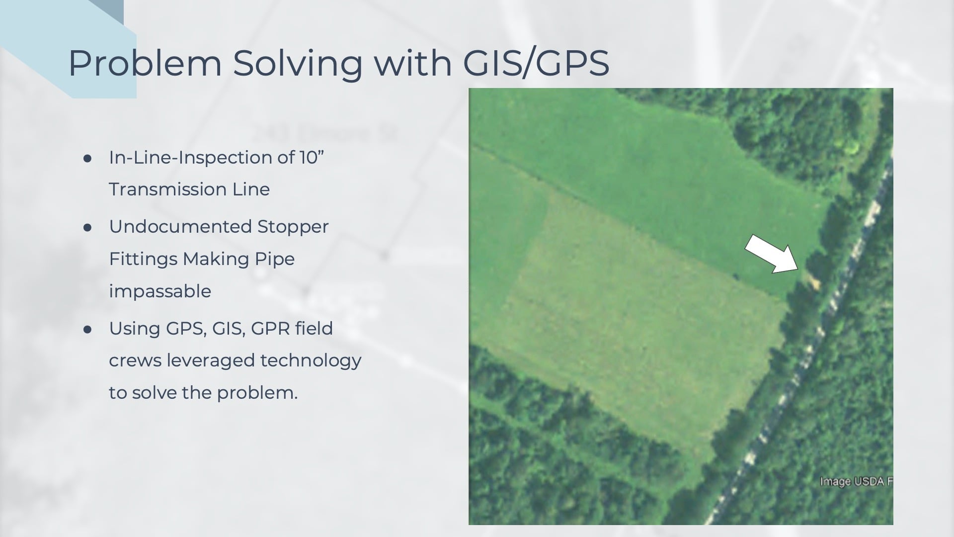 In this slide of the section "Problem Solving with GIS/GPS," an overhead image of the field where they want to locate the asset is displayed. This overhead image is taken from the archives, where they were able to pinpoint a time period where they could see discolored grass in a section of the field. Vermont Gas suspected this is where the original asset had been excavated and the area re-sodded.