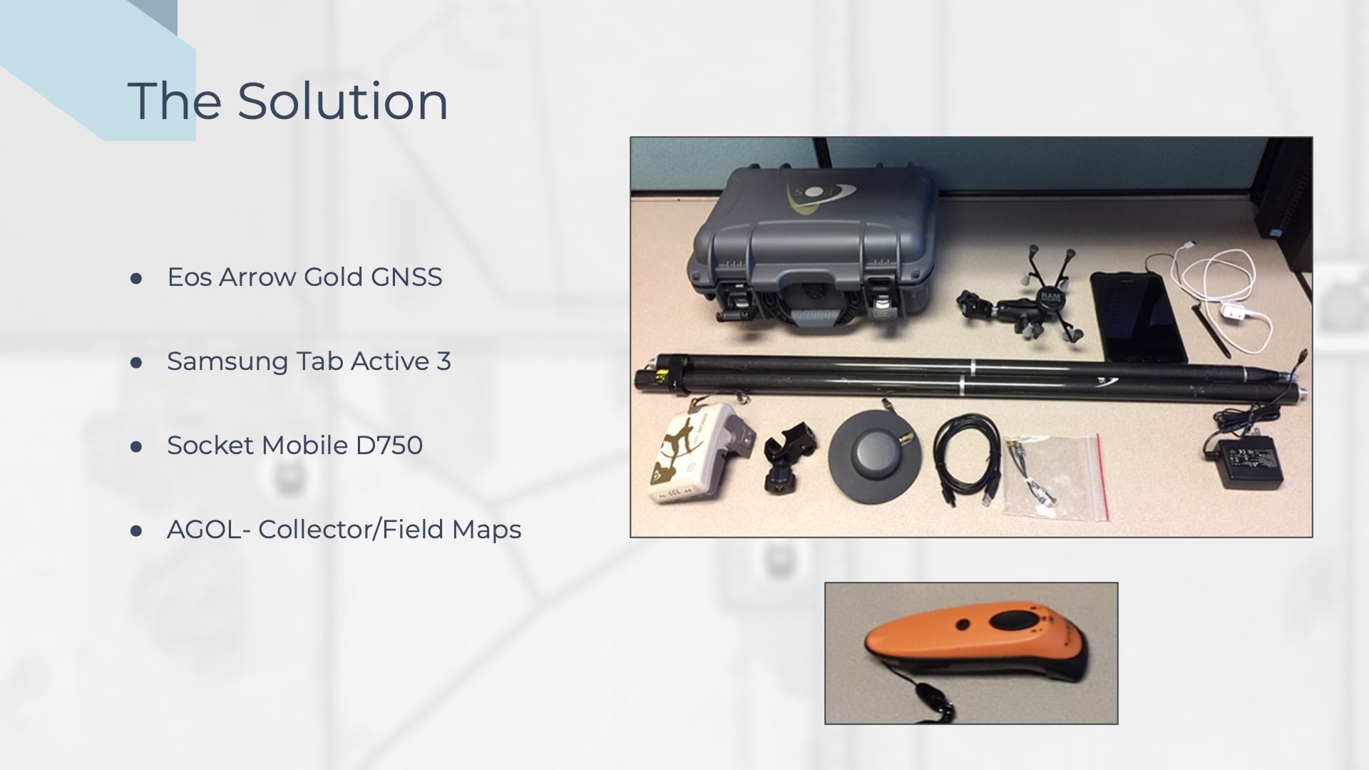 This slide shows the solution to how they could quickly collect barcodes. Shown here is the field hardware chosen by Apex Utilities to replace its legacy GPS units: (top) An Arrow Gold GNSS receiver and a Samsung Tab Active3 tablets; (bottom) Socket Mobile D750 barcode scanner.